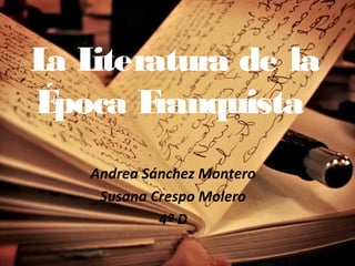 La Literatura de la
Época Franquista
Andrea Sánchez Montero
Susana Crespo Molero
4º D
 