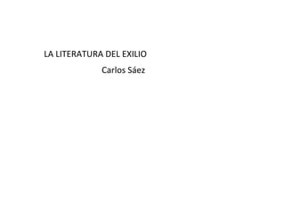 LA LITERATURA DEL EXILIO Carlos Sáez 