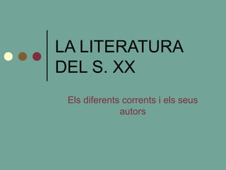 LA LITERATURA DEL S. XX Els diferents corrents i els seus autors 