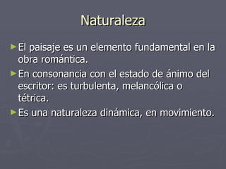 Naturaleza <ul><li>El paisaje es un elemento fundamental en la obra romántica.  </li></ul><ul><li>En consonancia con el es...