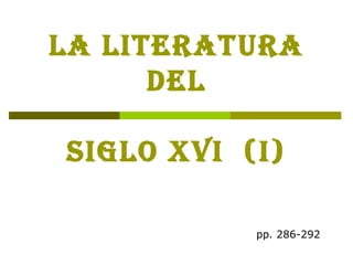 LA LITERATURA DEL   SIGLO XVI  (I) pp. 286-292 