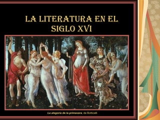 LA LITERATURA en el SIGLO XVI La alegoría de la primavera , de Botticelli 
