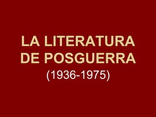 LA LITERATURA
DE POSGUERRA
(1936-1975)
 