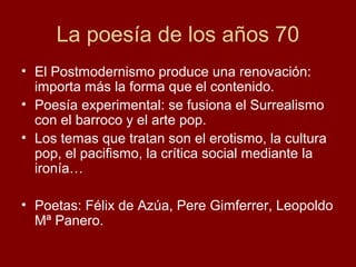 La poesía de los años 70
• El Postmodernismo produce una renovación:
importa más la forma que el contenido.
• Poesía exper...