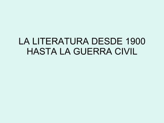 LA LITERATURA DESDE 1900 HASTA LA GUERRA CIVIL 