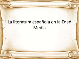 La literatura española en la Edad
              Media
 