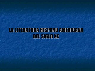 LA LITERATURA HISPANO AMERICANA DEL SIGLO XX 