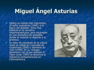 Miguel Ángel Asturias   <ul><li>Dedica su novela más importante,  El señor presidente  (1946), a la figura del dictador, t...
