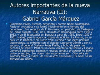 Autores importantes de la nueva Narrativa (II):  Gabriel García Márquez <ul><li>(Colombia,1928). Escritor, periodista y pr...