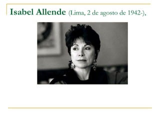 Isabel Allende  (Lima, 2 de agosto de 1942-),  