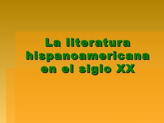 La literaturaLa literatura
hispanoamericanahispanoamericana
en el siglo XXen el siglo XX
 