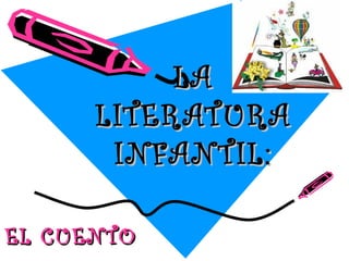 LA
      LITERATURA
       INFANTIL:

EL CUENTO
 