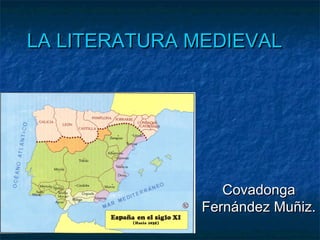 LA LITERATURA MEDIEVALLA LITERATURA MEDIEVAL
CovadongaCovadonga
Fernández Muñiz.Fernández Muñiz.
 