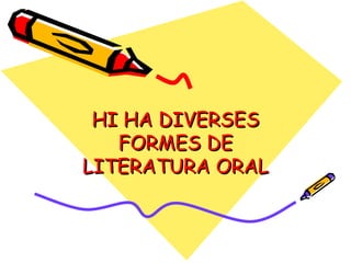 HI HA DIVERSES FORMES DE LITERATURA ORAL 