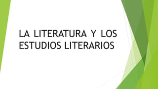 LA LITERATURA Y LOS 
ESTUDIOS LITERARIOS 
 
