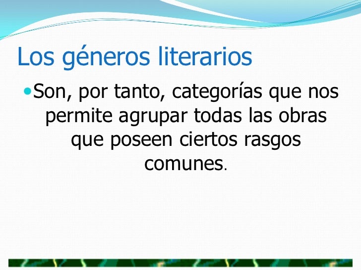 Los géneros literarios  <br />Son, por tanto, categorías que nos permite agrupar todas las obras que poseen ciertos rasgos...