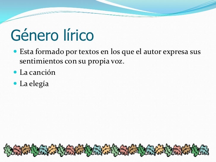 Género lírico <br />Esta formado por textos en los que el autor expresa sus sentimientos con su propia voz.<br />La canció...