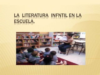LA LITERATURA INFNTIL EN LA 
ESCUELA. 
 