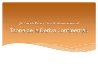 ¿Tectónica de Placas y formación de los continentes?


Teoría de la Deriva Continental.
 