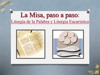 La Misa, paso a paso:
Liturgia de la Palabra y Liturgia Eucarística
 