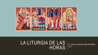 LA LITURGIA DE LAS
HORAS
fr. Javier Eduardo BALAGUERA,
O.P.
 
