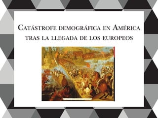 Catástrofe demográfica en América
tras la llegada de los europeos
 