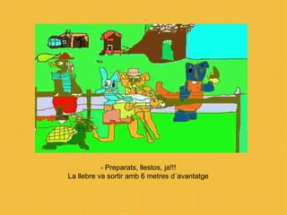 - Preparats, llestos, ja!!! La llebre va sortir amb 6 metres d´avantatge 