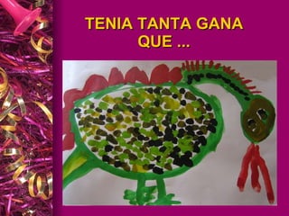 TENIA TANTA GANA  QUE ...  