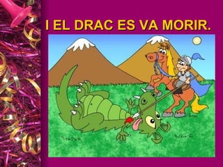 I EL DRAC ES VA MORIR. 