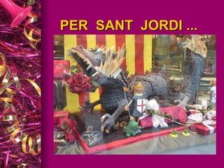 PER  SANT  JORDI ... 
