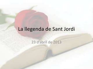 La llegenda de Sant Jordi

     23 d’abril de 2013
 