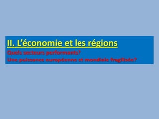 II. L’économie et les régionsQuels secteurs performants?Une puissance européenne et mondiale fragilisée?