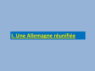 I. Une Allemagne réunifiée