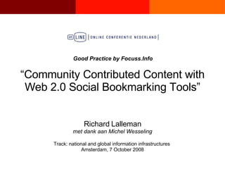 “ Community Contributed Content with Web 2.0 Social Bookmarking Tools” Good Practice by Focuss.Info Richard Lalleman met dank aan Michel Wesseling Track: national and global information infrastructures  Amsterdam, 7 October 2008 