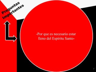 7
El
“Porque”
El
“cuando”
El “Que”
El
“Quien”
-Quien la envía-
-Quien la recibe-
-Que es la llenura-
-Cuando recibirla-
-Por que es necesario estar
lleno del Espíritu Santo-
 