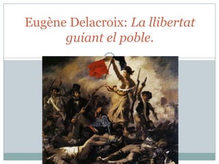 Eugène Delacroix: La llibertat
guiant el poble.

 