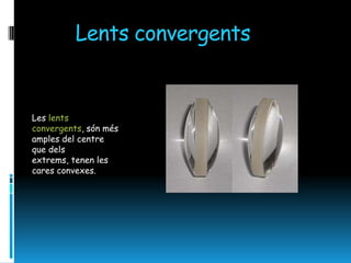 Lents convergents


Les lents
convergents, són més
amples del centre
que dels
extrems, tenen les
cares convexes.
 