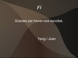 Fi Gracies per haver-nos escoltat. Yang i Joan 