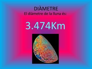 DIÀMETRE
El diàmetre de la lluna és:
3.474Km
 