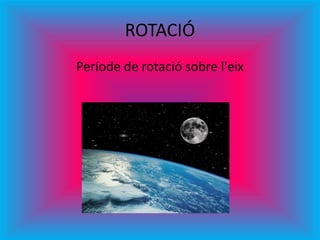 ROTACIÓ
Període de rotació sobre l'eix
 