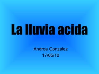 La lluvia acida Andrea González 17/05/10 