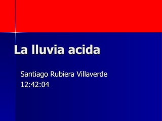 La lluvia acida Santiago Rubiera Villaverde 12:42:04 