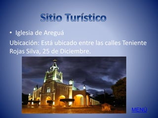 • Iglesia de Areguá 
Ubicación: Está ubicado entre las calles Teniente 
Rojas Silva, 25 de Diciembre. 
MENÚ 
 
