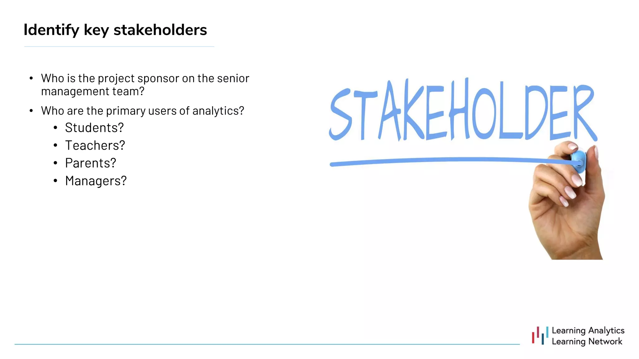 •
•
•
•
•
•
Identify key stakeholders
 