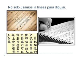 No solo usamos la líneas para dibujar.

 