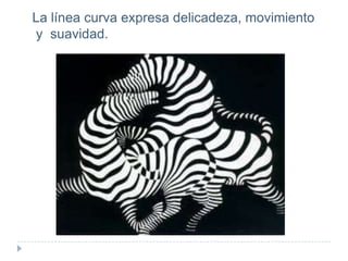 La línea curva expresa delicadeza, movimiento
y suavidad.

 