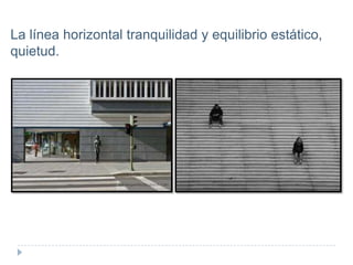 La línea horizontal tranquilidad y equilibrio estático,
quietud.

 