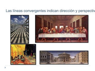 Las líneas convergentes indican dirección y perspectiv

 