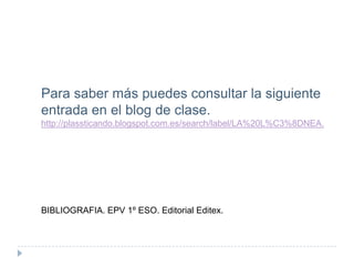 Para saber más puedes consultar la siguiente
entrada en el blog de clase.
http://plassticando.blogspot.com.es/search/label/LA%20L%C3%8DNEA.

BIBLIOGRAFIA. EPV 1º ESO. Editorial Editex.

 