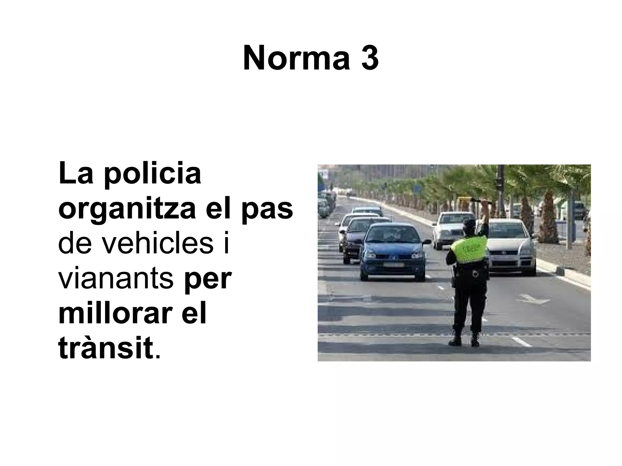 Norma 3


La policia
organitza el pas
de vehicles i
vianants per
millorar el
trànsit.
 